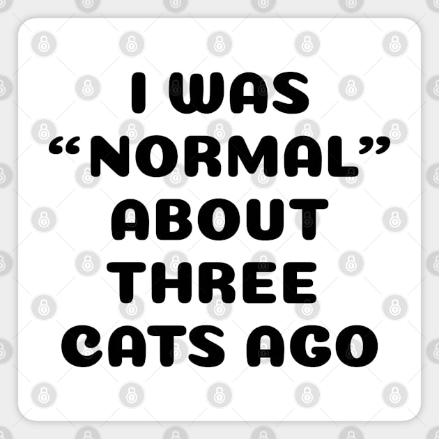 I Was Normal About Three Cats Ago Magnet by HungryDinoDesign